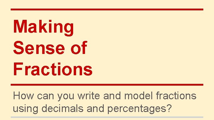 Making Sense of Fractions How can you write and model fractions using decimals and