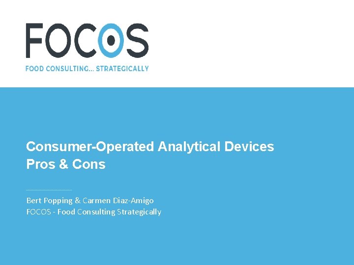 Consumer-Operated Analytical Devices Pros & Cons Bert Popping & Carmen Diaz-Amigo FOCOS - Food