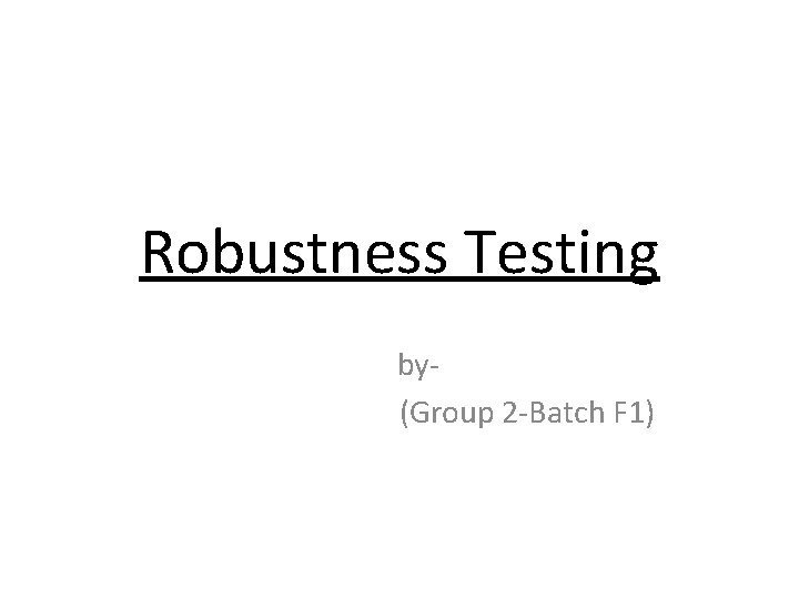 Robustness Testing by(Group 2 -Batch F 1) 