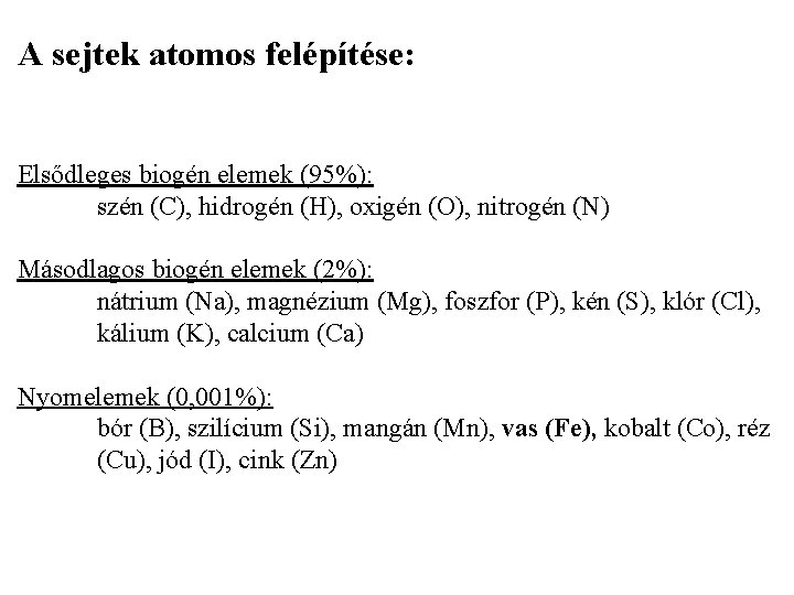 A sejtek atomos felépítése: Elsődleges biogén elemek (95%): szén (C), hidrogén (H), oxigén (O),