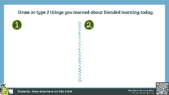 Draw or type 2 things you learned about blended learning today. 