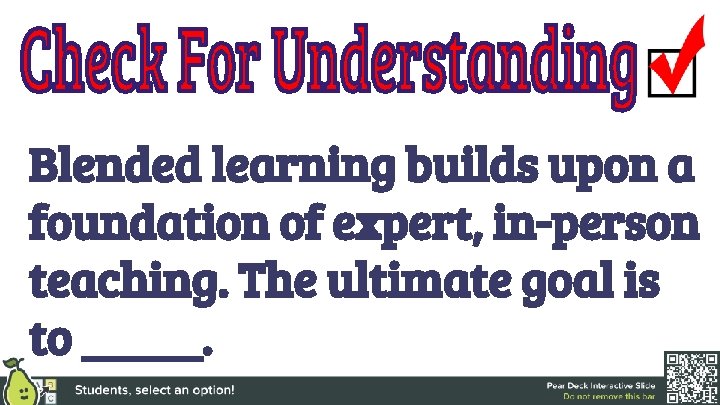 Blended learning builds upon a foundation of expert, in-person teaching. The ultimate goal is