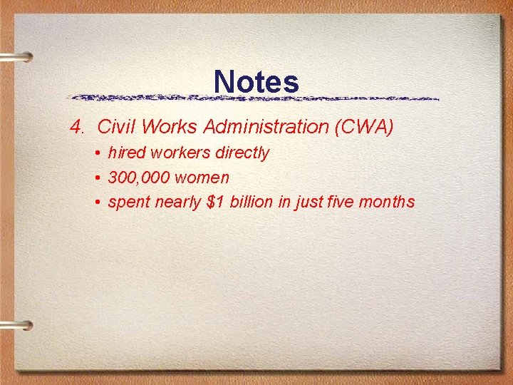 Notes 4. Civil Works Administration (CWA) • hired workers directly • 300, 000 women