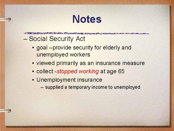 Notes – Social Security Act • goal –provide security for elderly and unemployed workers