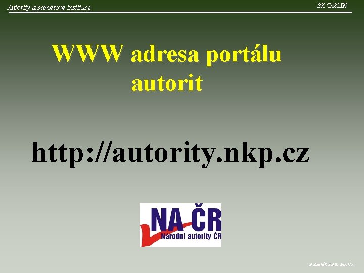 Autority a paměťové instituce SK CASLIN WWW adresa portálu autorit http: //autority. nkp. cz