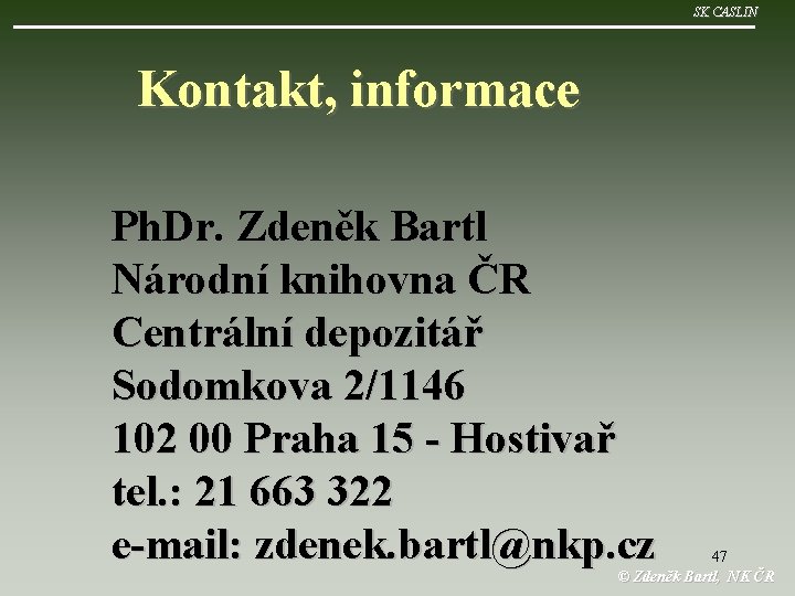 SK CASLIN Kontakt, informace Ph. Dr. Zdeněk Bartl Národní knihovna ČR Centrální depozitář Sodomkova
