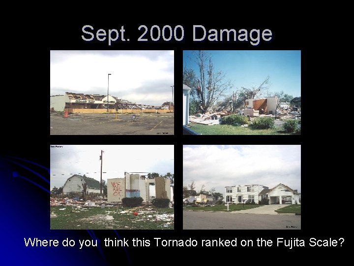 Sept. 2000 Damage Where do you think this Tornado ranked on the Fujita Scale?