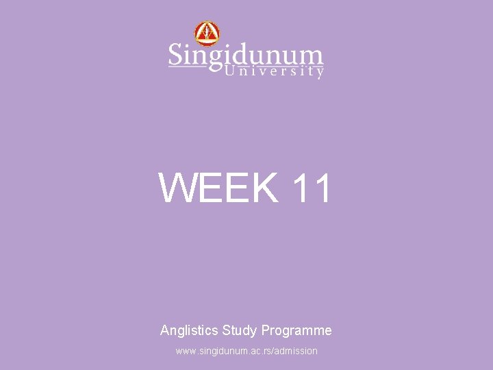 Anglistics Study Programme WEEK 11 Anglistics Study Programme www. singidunum. ac. rs/admission 