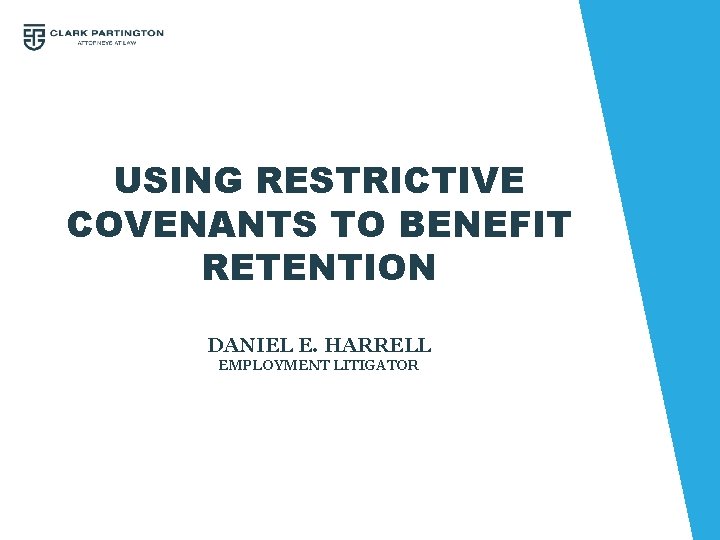 USING RESTRICTIVE COVENANTS TO BENEFIT RETENTION DANIEL E. HARRELL EMPLOYMENT LITIGATOR 