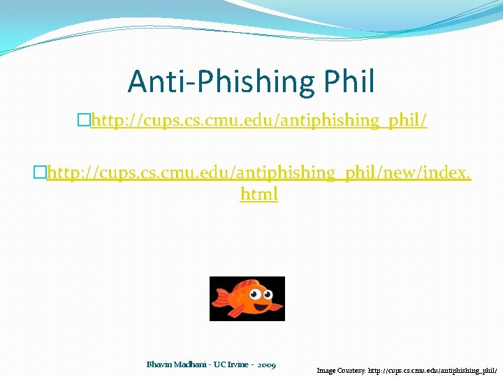 Anti-Phishing Phil �http: //cups. cs. cmu. edu/antiphishing_phil/new/index. html Bhavin Madhani - UC Irvine - Anti-Phishing Phil �http: //cups. cs. cmu. edu/antiphishing_phil/new/index. html Bhavin Madhani - UC Irvine -
