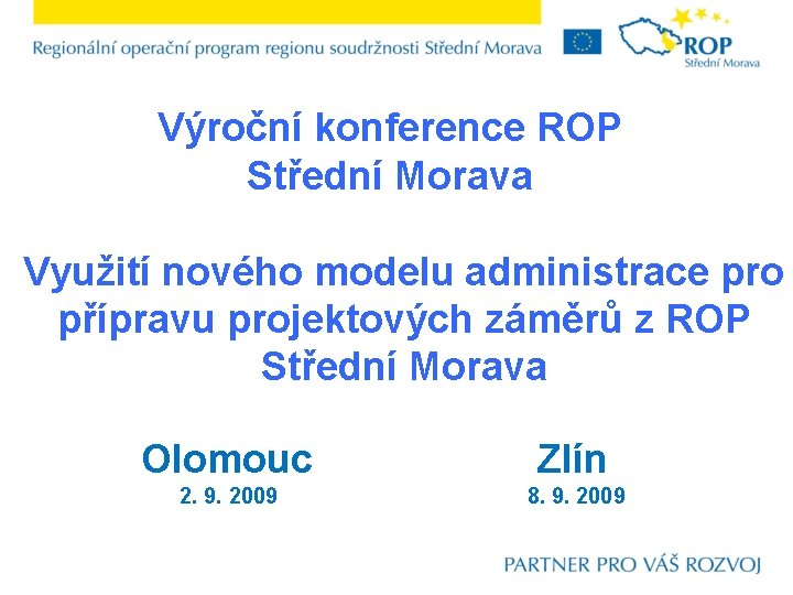 Výroční konference ROP Střední Morava Využití nového modelu administrace pro přípravu projektových záměrů z