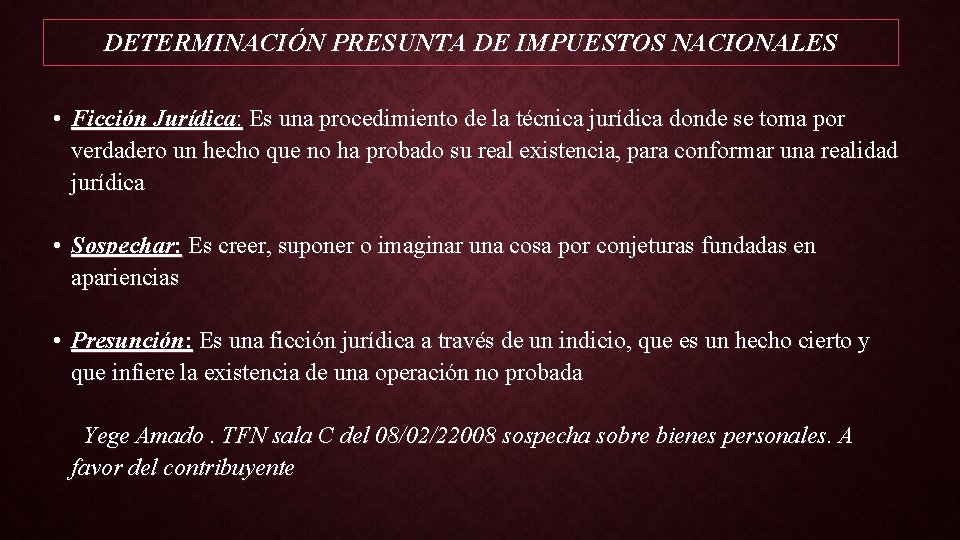 DETERMINACIÓN PRESUNTA DE IMPUESTOS NACIONALES • Ficción Jurídica: Es una procedimiento de la técnica