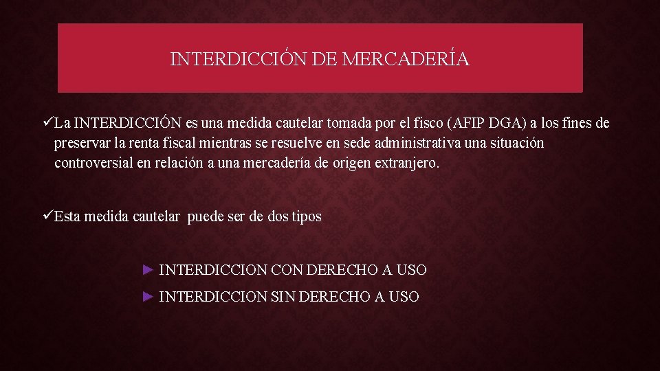 INTERDICCIÓN DE MERCADERÍA üLa INTERDICCIÓN es una medida cautelar tomada por el fisco (AFIP