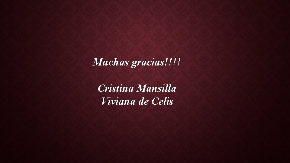 Muchas gracias!!!! Cristina Mansilla Viviana de Celis 