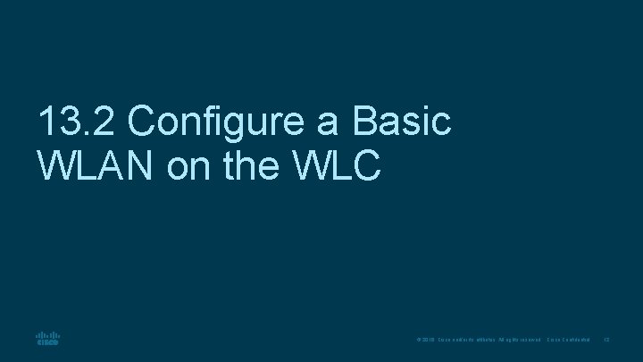 13. 2 Configure a Basic WLAN on the WLC © 2016 Cisco and/or its