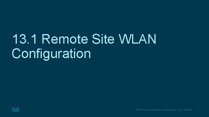 13. 1 Remote Site WLAN Configuration © 2016 Cisco and/or its affiliates. All rights
