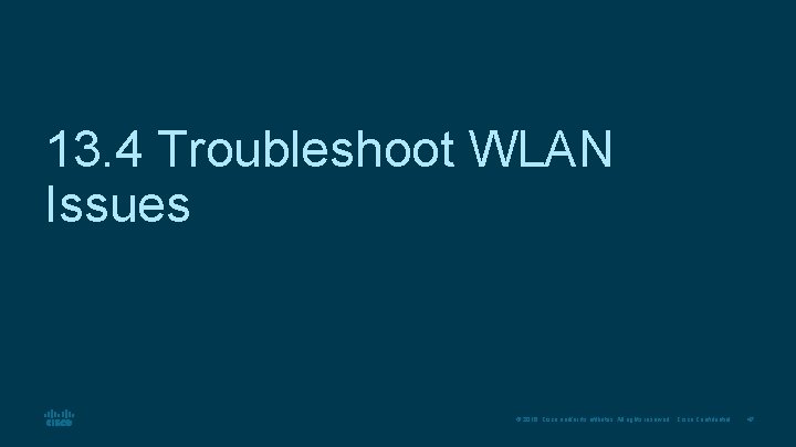 13. 4 Troubleshoot WLAN Issues © 2016 Cisco and/or its affiliates. All rights reserved.