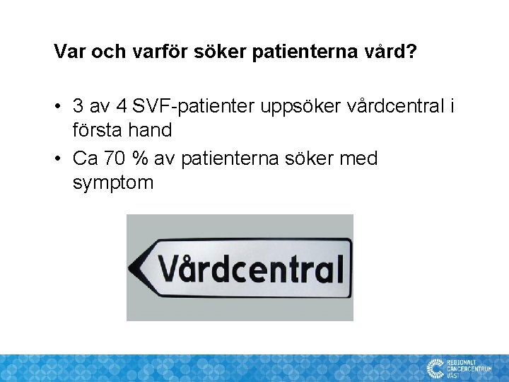 Var och varför söker patienterna vård? • 3 av 4 SVF-patienter uppsöker vårdcentral i