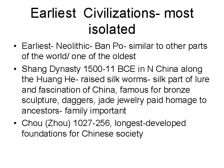 Earliest Civilizations- most isolated • Earliest- Neolithic- Ban Po- similar to other parts of