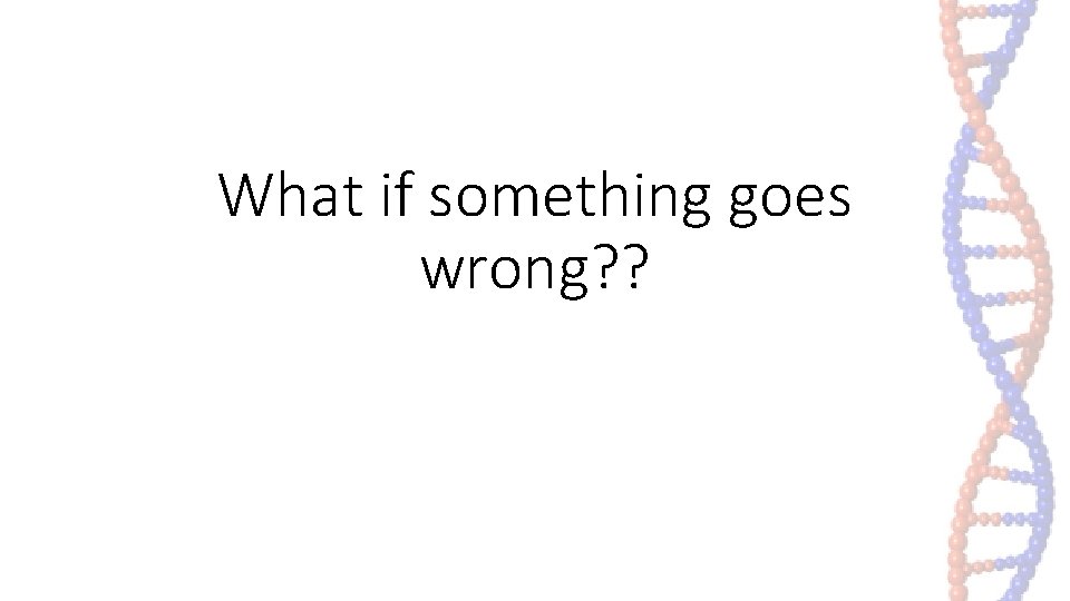 What if something goes wrong? ? What if something goes wrong? ?