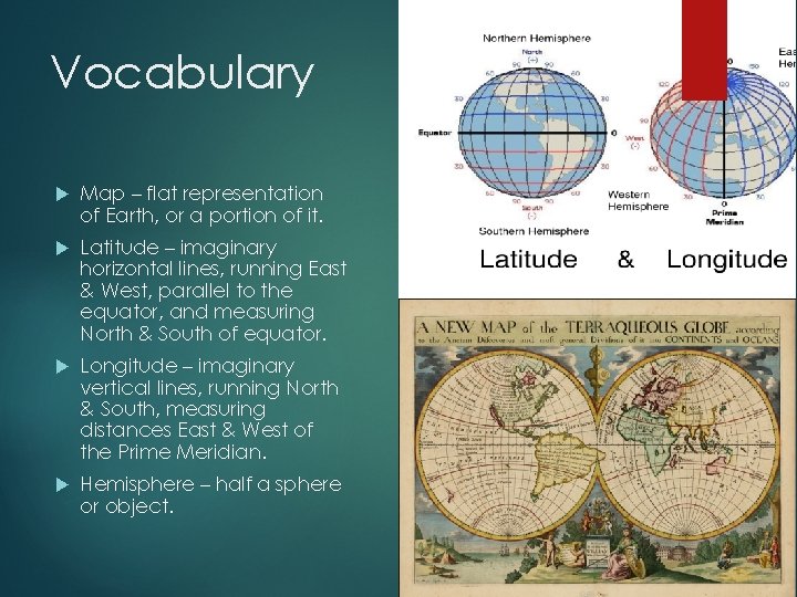 Vocabulary Map – flat representation of Earth, or a portion of it. Latitude –