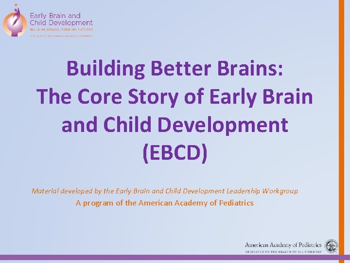 Building Better Brains: The Core Story of Early Brain and Child Development (EBCD) Material
