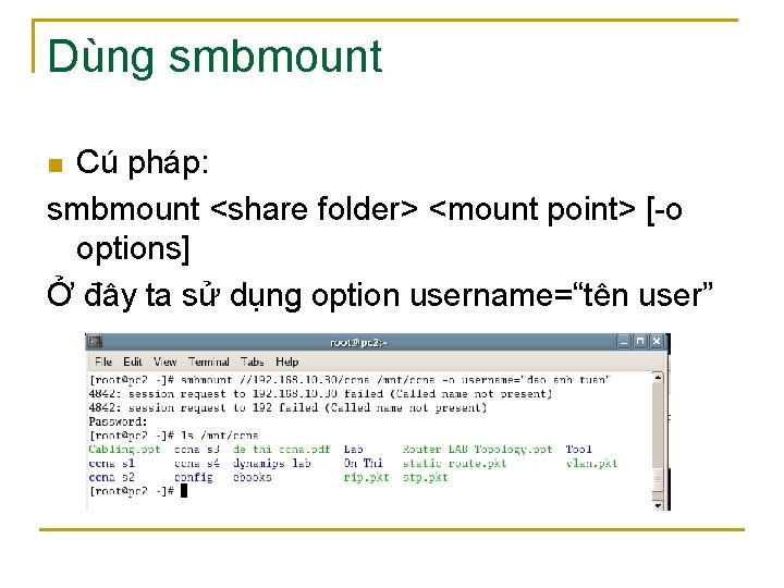 Dùng smbmount Cú pháp: smbmount <share folder> <mount point> [-o options] Ở đây ta