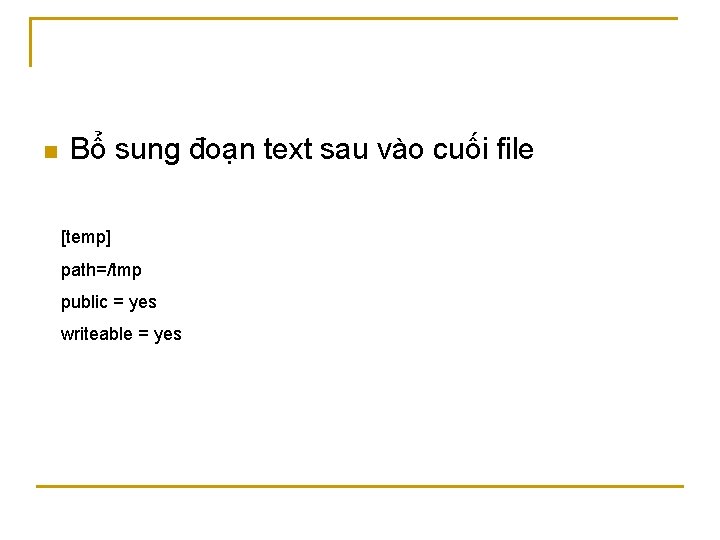 n Bổ sung đoạn text sau vào cuối file [temp] path=/tmp public = yes