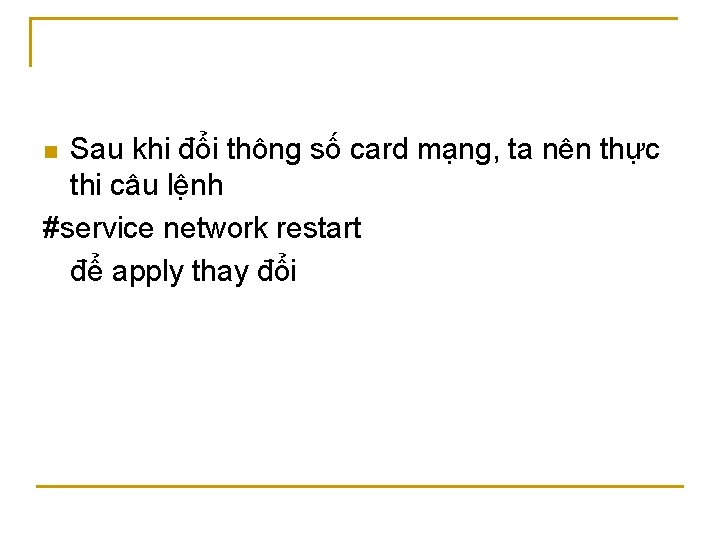 Sau khi đổi thông số card mạng, ta nên thực thi câu lệnh #service