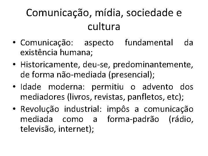 Comunicação, mídia, sociedade e cultura • Comunicação: aspecto fundamental da existência humana; • Historicamente,