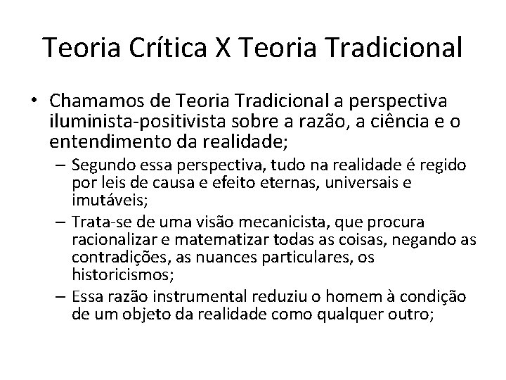 Teoria Crítica X Teoria Tradicional • Chamamos de Teoria Tradicional a perspectiva iluminista-positivista sobre