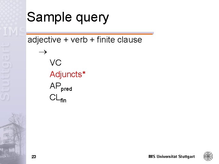 Sample query adjective + verb + finite clause VC Adjuncts* APpred CLfin 23 IMS