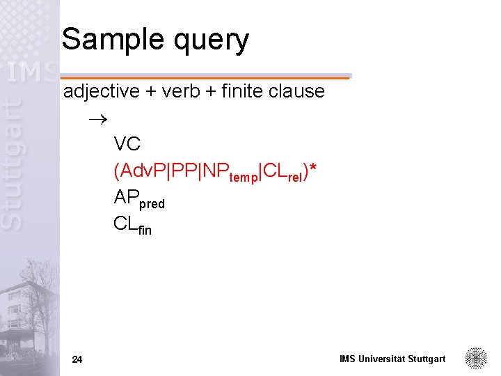 Sample query adjective + verb + finite clause VC (Adv. P|PP|NPtemp|CLrel)* APpred CLfin 24