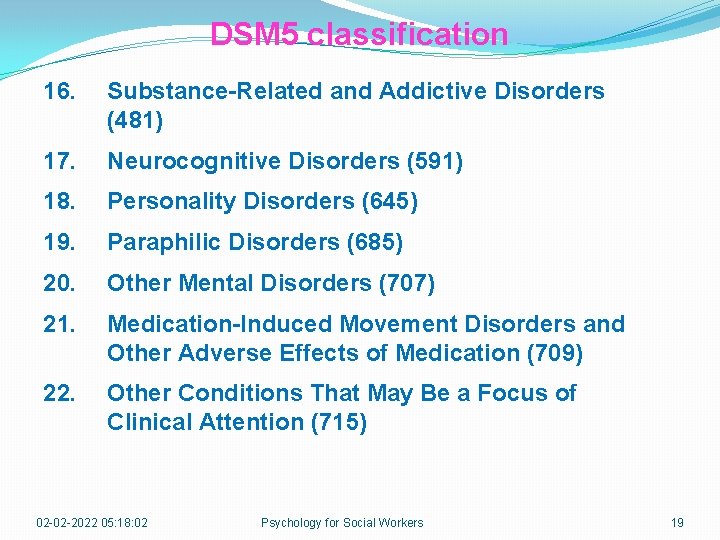 DSM 5 classification 16. Substance-Related and Addictive Disorders (481) 17. Neurocognitive Disorders (591) 18.