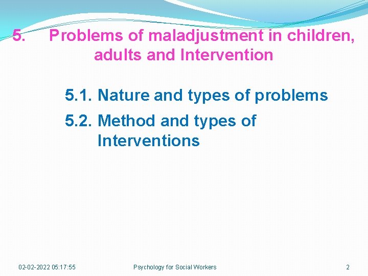 5. Problems of maladjustment in children, adults and Intervention 5. 1. Nature and types
