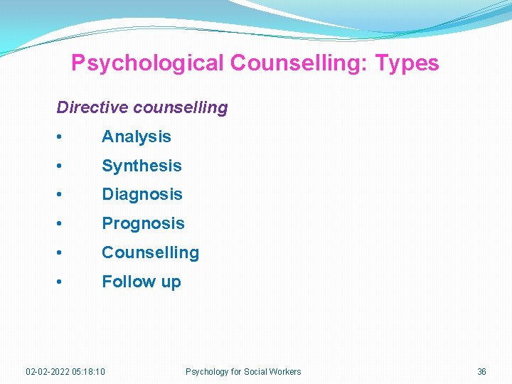 Psychological Counselling: Types Directive counselling • Analysis • Synthesis • Diagnosis • Prognosis •