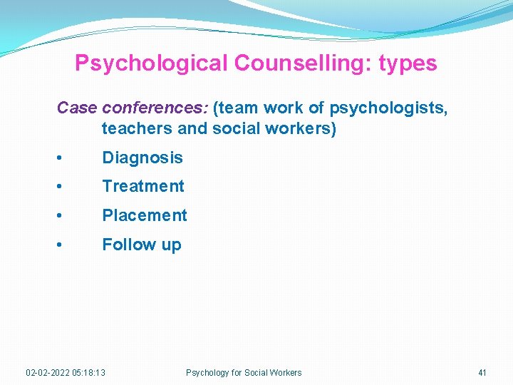 Psychological Counselling: types Case conferences: (team work of psychologists, teachers and social workers) •