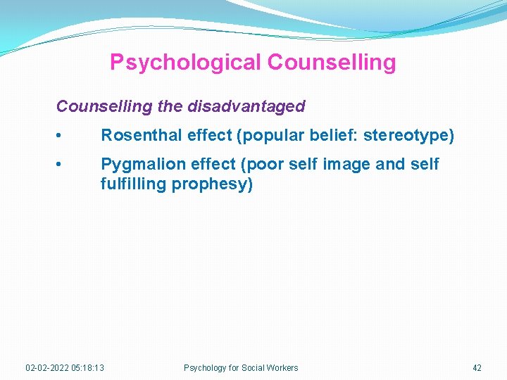 Psychological Counselling the disadvantaged • Rosenthal effect (popular belief: stereotype) • Pygmalion effect (poor