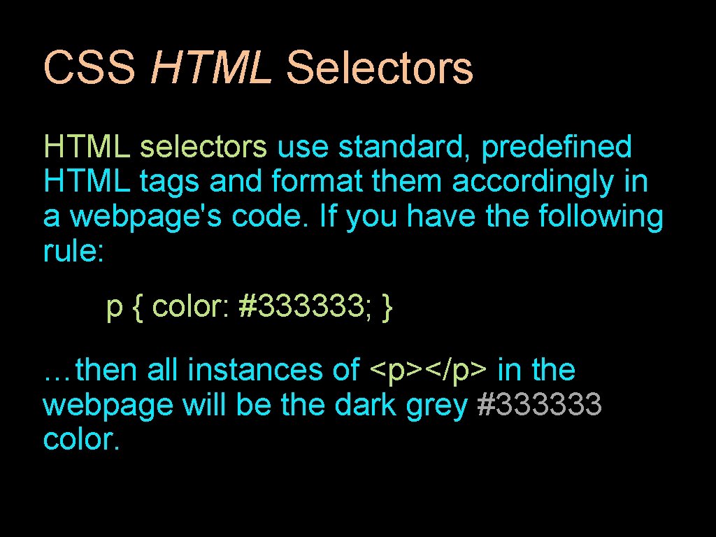 CSS HTML Selectors HTML selectors use standard, predefined HTML tags and format them accordingly