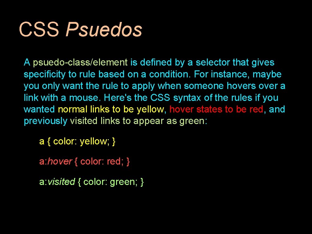 CSS Psuedos A psuedo-class/element is defined by a selector that gives specificity to rule