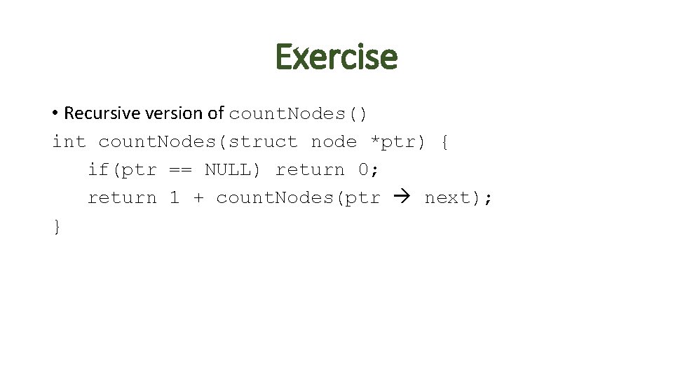 Exercise • Recursive version of count. Nodes() int count. Nodes(struct node *ptr) { if(ptr Exercise • Recursive version of count. Nodes() int count. Nodes(struct node *ptr) { if(ptr