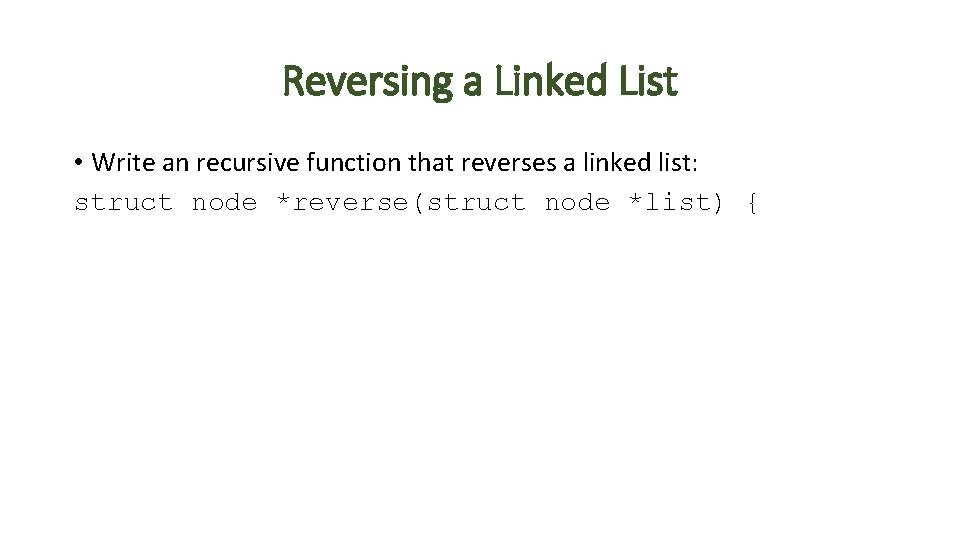 Reversing a Linked List • Write an recursive function that reverses a linked list: Reversing a Linked List • Write an recursive function that reverses a linked list: