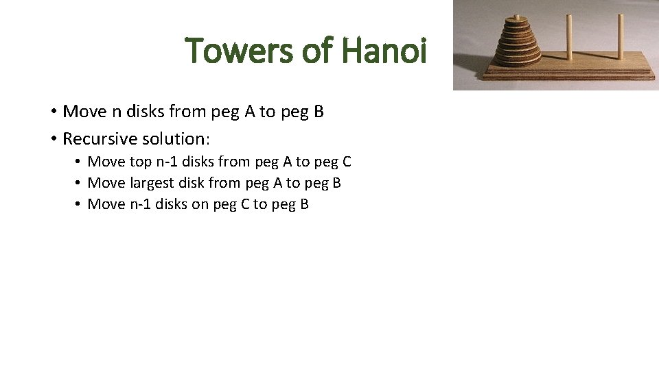 Towers of Hanoi • Move n disks from peg A to peg B • Towers of Hanoi • Move n disks from peg A to peg B •