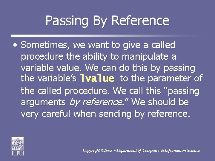 Passing By Reference • Sometimes, we want to give a called procedure the ability