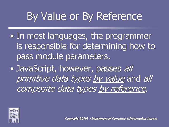 By Value or By Reference • In most languages, the programmer is responsible for