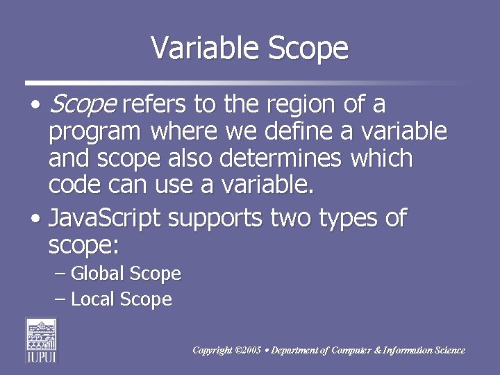 Variable Scope • Scope refers to the region of a program where we define