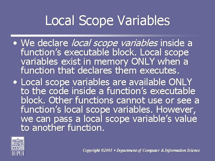 Local Scope Variables • We declare local scope variables inside a function’s executable block.