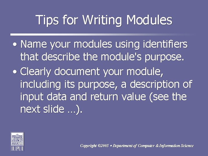 Tips for Writing Modules • Name your modules using identifiers that describe the module's