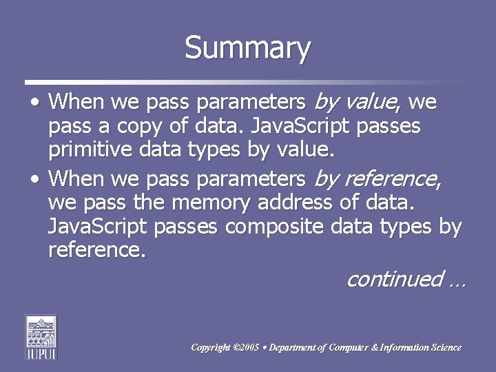 Summary • When we pass parameters by value, we pass a copy of data.