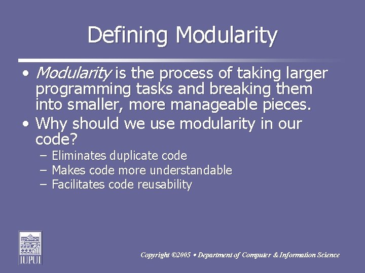 Defining Modularity • Modularity is the process of taking larger programming tasks and breaking